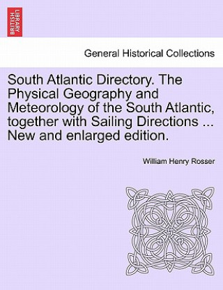 Carte South Atlantic Directory. the Physical Geography and Meteorology of the South Atlantic, Together with Sailing Directions ... New and Enlarged Edition. William Henry Rosser