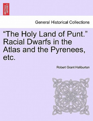 Könyv Holy Land of Punt. Racial Dwarfs in the Atlas and the Pyrenees, Etc. Robert Grant Haliburton