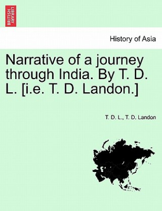 Książka Narrative of a Journey Through India. by T. D. L. [I.E. T. D. Landon.] T D Landon