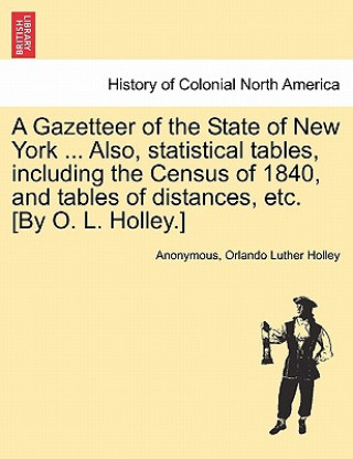 Carte Gazetteer of the State of New York ... Also, Statistical Tables, Including the Census of 1840, and Tables of Distances, Etc. [By O. L. Holley.] Orlando Luther Holley