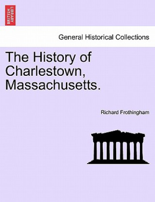 Kniha History of Charlestown, Massachusetts. Richard Frothingham