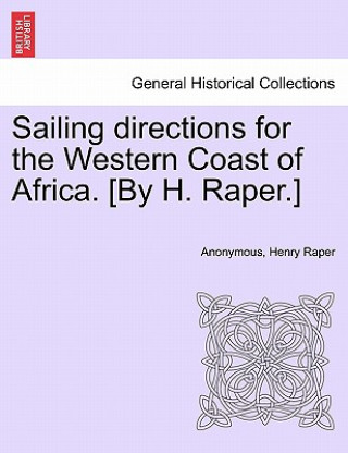 Carte Sailing Directions for the Western Coast of Africa. [By H. Raper.] Henry Raper