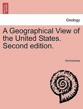 Könyv Geographical View of the United States. Second Edition. Anonymous