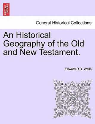 Kniha Historical Geography of the Old and New Testament. Edward D D Wells