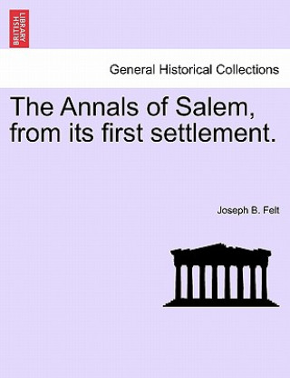 Книга Annals of Salem, from Its First Settlement. Joseph B Felt