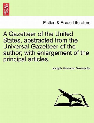 Книга Gazetteer of the United States, Abstracted from the Universal Gazetteer of the Author; With Enlargement of the Principal Articles. Joseph Emerson Worcester