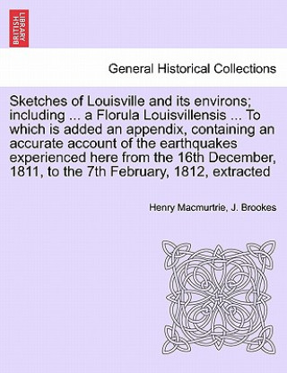 Książka Sketches of Louisville and Its Environs; Including ... a Florula Louisvillensis ... to Which Is Added an Appendix, Containing an Accurate Account of t Henry Macmurtrie