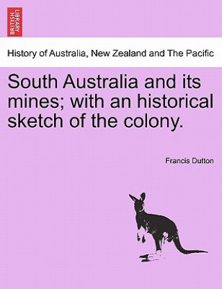 Carte South Australia and Its Mines; With an Historical Sketch of the Colony. Francis Dutton