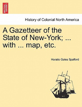 Livre Gazetteer of the State of New-York; ... with ... map, etc. Horatio Gates Spafford