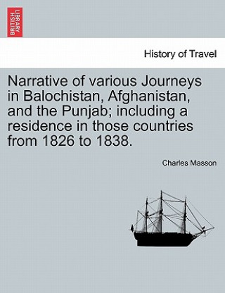 Книга Narrative of various Journeys in Balochistan, Afghanistan, and the Punjab; including a residence in those countries from 1826 to 1838. Vol. I Charles Masson