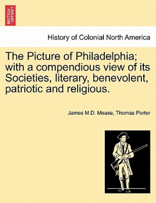 Könyv Picture of Philadelphia; With a Compendious View of Its Societies, Literary, Benevolent, Patriotic and Religious. Porter
