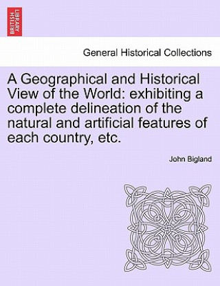 Carte Geographical and Historical View of the World John Bigland