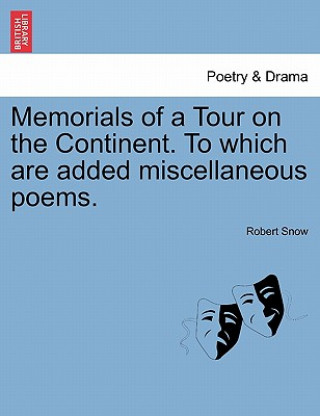 Carte Memorials of a Tour on the Continent. to Which Are Added Miscellaneous Poems. Robert Snow