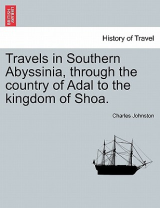 Könyv Travels in Southern Abyssinia, Through the Country of Adal to the Kingdom of Shoa. Charles Johnston