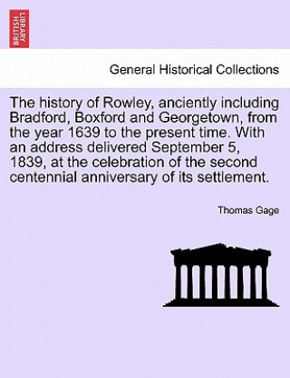 Könyv history of Rowley, anciently including Bradford, Boxford and Georgetown, from the year 1639 to the present time. With an address delivered September 5 Thomas Gage