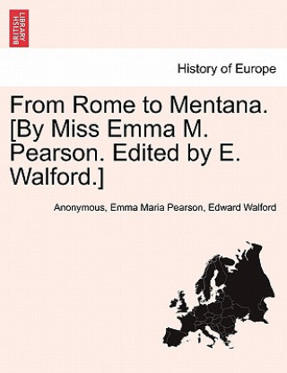 Kniha From Rome to Mentana. [By Miss Emma M. Pearson. Edited by E. Walford.] Edward Walford