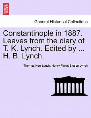 Βιβλίο Constantinople in 1887. Leaves from the Diary of T. K. Lynch. Edited by ... H. B. Lynch. Thomas Kerr Lynch