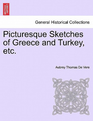 Książka Picturesque Sketches of Greece and Turkey, Etc. Aubrey Thomas De Vere