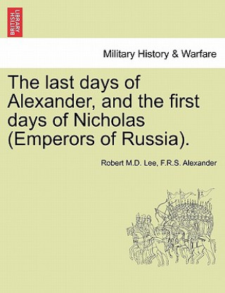 Carte Last Days of Alexander, and the First Days of Nicholas (Emperors of Russia). F R S Alexander