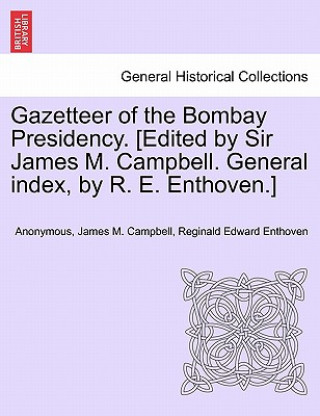 Carte Gazetteer of the Bombay Presidency. [Edited by Sir James M. Campbell. General Index, by R. E. Enthoven.] Anonymous