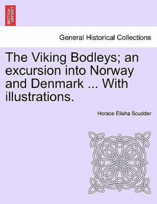 Knjiga Viking Bodleys; An Excursion Into Norway and Denmark ... with Illustrations. Horace Elisha Scudder