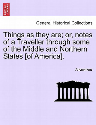 Carte Things as They Are; Or, Notes of a Traveller Through Some of the Middle and Northern States [Of America]. Anonymous