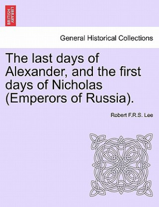 Buch Last Days of Alexander, and the First Days of Nicholas (Emperors of Russia). Robert F R S Lee