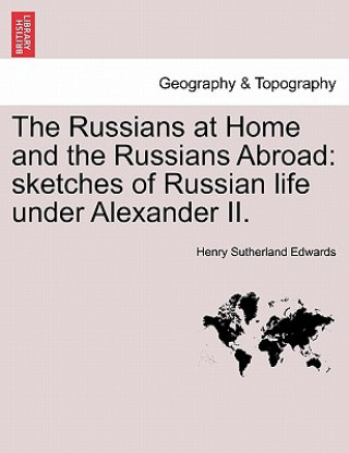 Carte The Russians at Home and the Russians Abroad: sketches of Russian life under Alexander II. Henry Sutherland Edwards