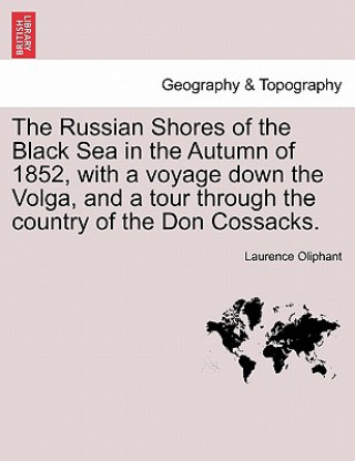 Книга Russian Shores of the Black Sea in the Autumn of 1852, with a Voyage Down the Volga, and a Tour Through the Country of the Don Cossacks. Second Editio Laurence Oliphant