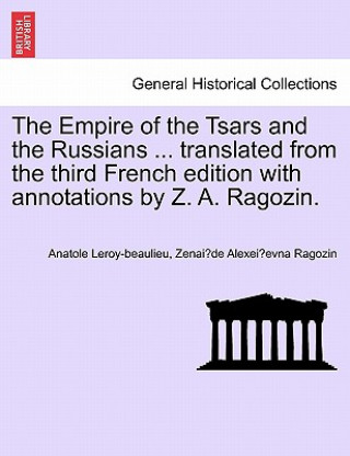 Carte Empire of the Tsars and the Russians ... translated from the third French edition with annotations by Z. A. Ragozin. Zenai De Alexei Evna Ragozin