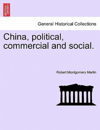 Kniha China, Political, Commercial and Social. Vol. I Robert Montgomery Martin