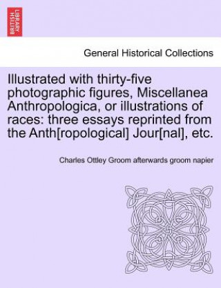 Kniha Illustrated with Thirty-Five Photographic Figures, Miscellanea Anthropologica, or Illustrations of Races Charles O Groom Afterwards Groom Napier