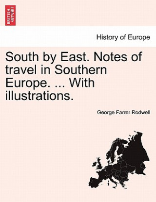 Kniha South by East. Notes of Travel in Southern Europe. ... with Illustrations. George Farrer Rodwell