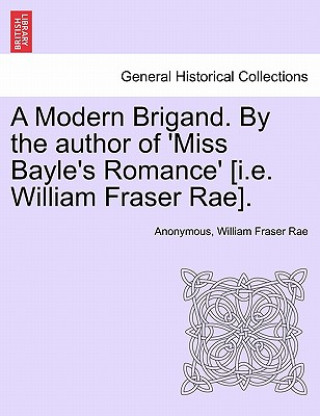 Kniha Modern Brigand. by the Author of 'Miss Bayle's Romance' [I.E. William Fraser Rae]. William Fraser Rae