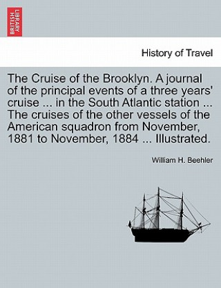 Книга Cruise of the Brooklyn. a Journal of the Principal Events of a Three Years' Cruise ... in the South Atlantic Station ... the Cruises of the Other Vess William H Beehler