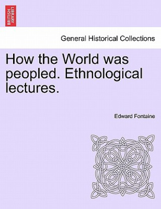 Knjiga How the World Was Peopled. Ethnological Lectures. Rev Edward Fontaine