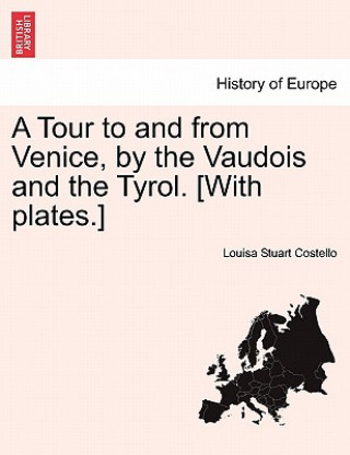 Carte Tour to and from Venice, by the Vaudois and the Tyrol. [With Plates.] Louisa Stuart Costello