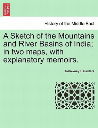 Livre Sketch of the Mountains and River Basins of India; In Two Maps, with Explanatory Memoirs. Trelawney Saunders