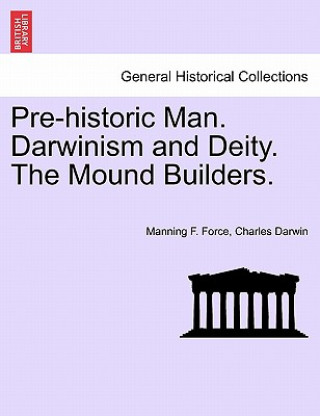 Carte Pre-Historic Man. Darwinism and Deity. the Mound Builders. Professor Charles Darwin