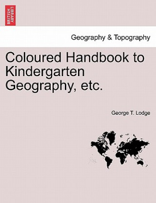 Carte Coloured Handbook to Kindergarten Geography, Etc. George T Lodge