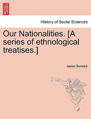 Kniha Our Nationalities. [A Series of Ethnological Treatises.] James Bonwick