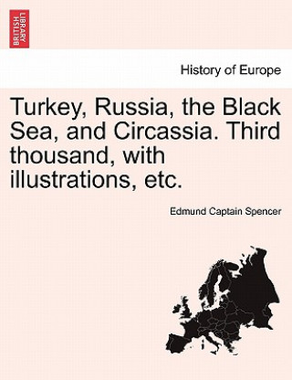 Книга Turkey, Russia, the Black Sea, and Circassia. Third Thousand, with Illustrations, Etc. Edmund Captain Spencer