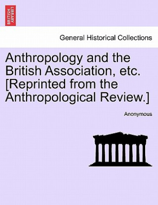 Könyv Anthropology and the British Association, Etc. [reprinted from the Anthropological Review.] Anonymous
