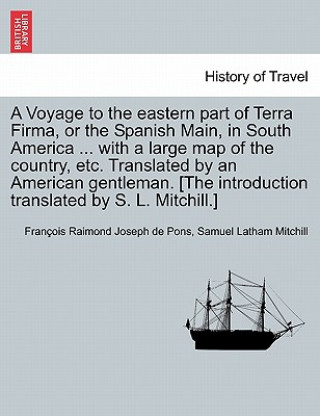 Book Voyage to the Eastern Part of Terra Firma, or the Spanish Main, in South America ... with a Large Map of the Country, Etc. Translated by an American G Samuel Latham Mitchill