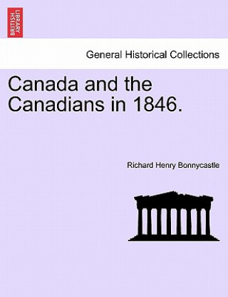 Könyv Canada and the Canadians in 1846. Richard Henry Bonnycastle