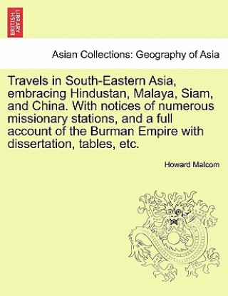 Kniha Travels in South-Eastern Asia, Embracing Hindustan, Malaya, Siam, and China. with Notices of Numerous Missionary Stations, and a Full Account of the B Howard Malcom