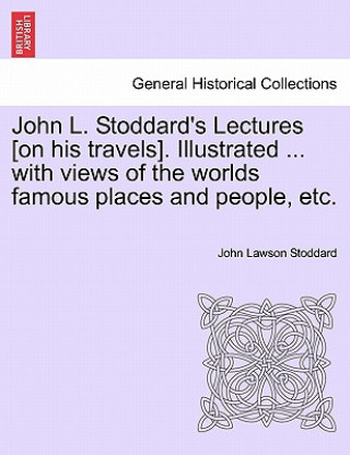 Knjiga John L. Stoddard's Lectures [On His Travels]. Illustrated ... with Views of the Worlds Famous Places and People, Etc. John Lawson Stoddard