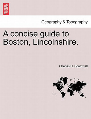 Carte Concise Guide to Boston, Lincolnshire. Charles H Southwell