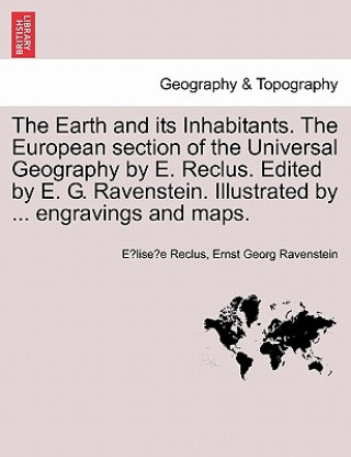 Libro Earth and its Inhabitants. The European section of the Universal Geography by E. Reclus. Edited by E. G. Ravenstein. Illustrated by ... engravings and Elisee Reclus