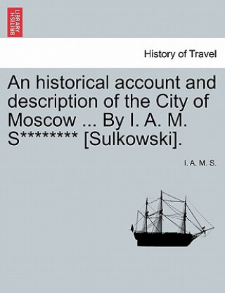 Książka Historical Account and Description of the City of Moscow ... by I. A. M. S******** [sulkowski]. I A M S